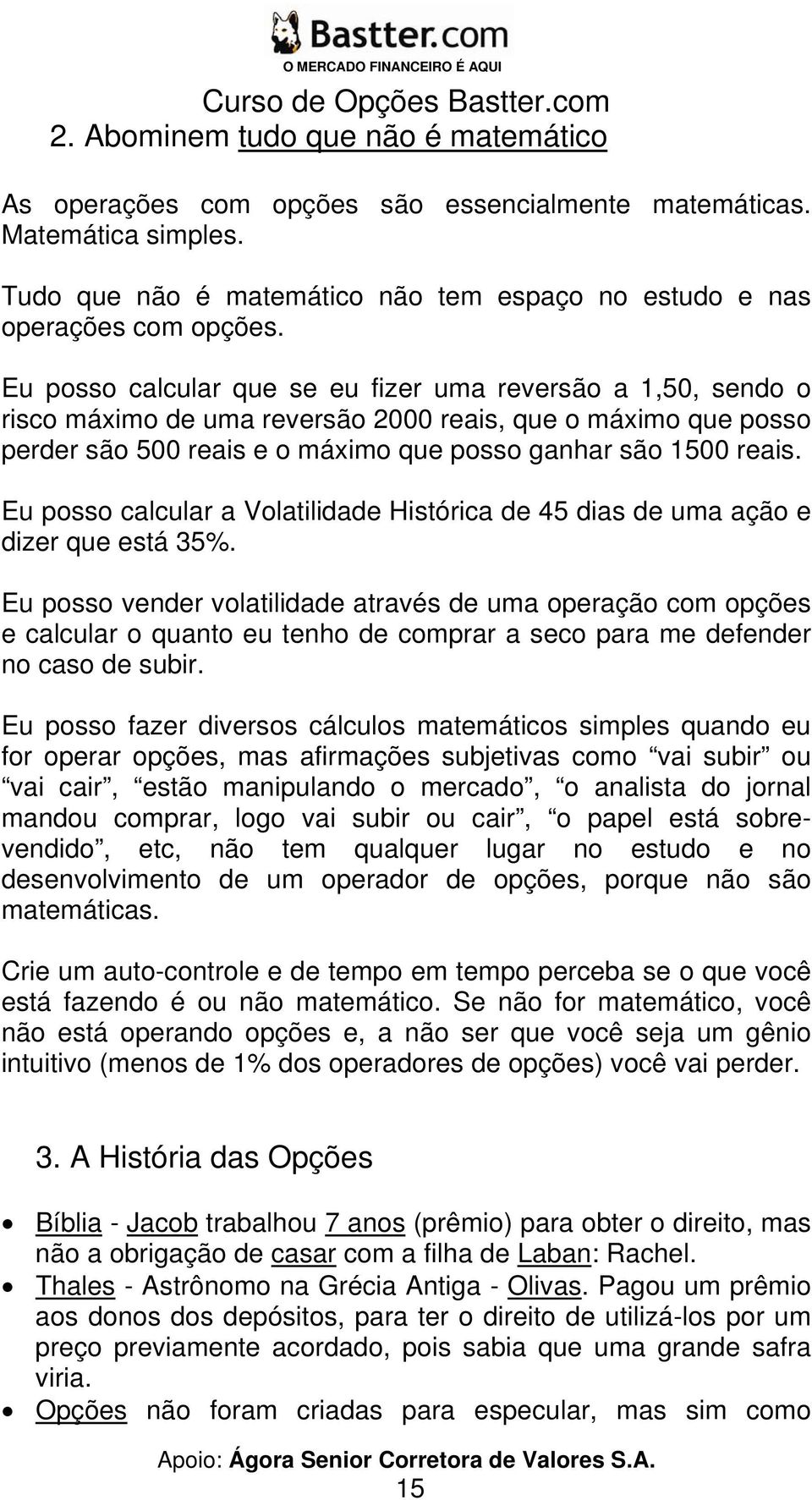 Eu posso calcular a Volatilidade Histórica de 45 dias de uma ação e dizer que está 35%.