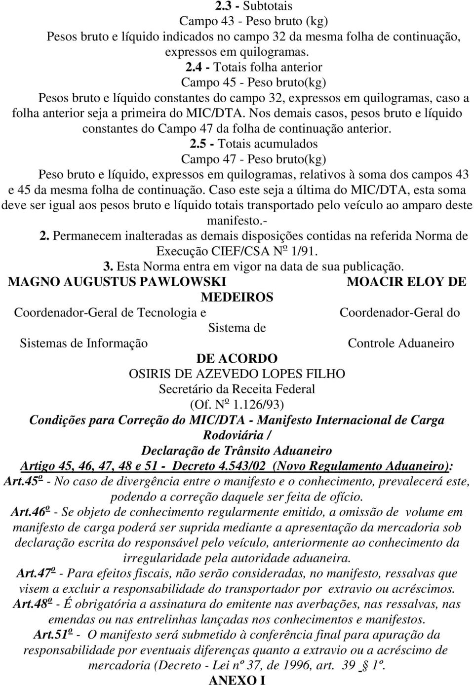 Nos demais casos, pesos bruto e líquido constantes do Campo 47 da folha de continuação anterior. 2.