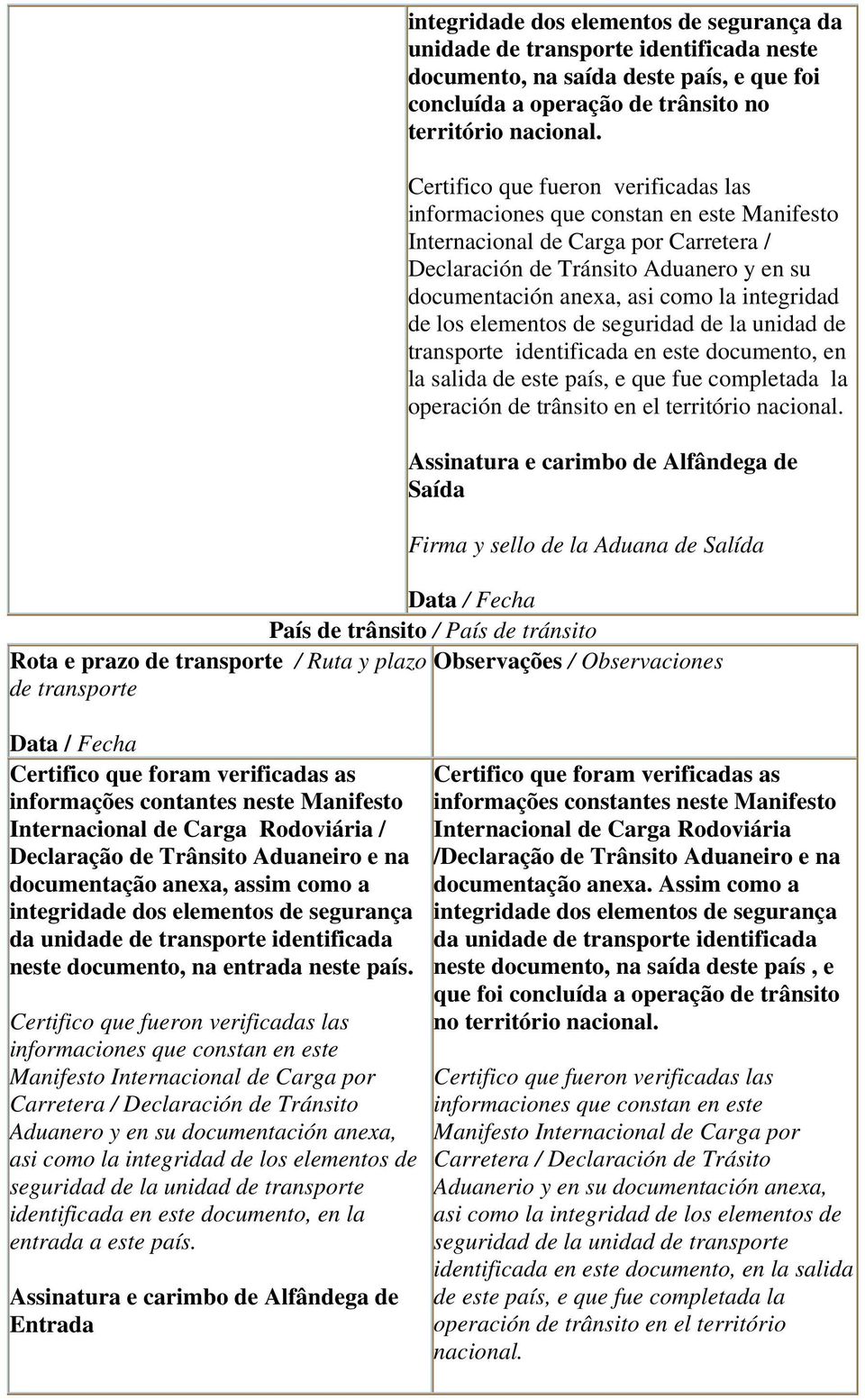 integridad de los elementos de seguridad de la unidad de transporte identificada en este documento, en la salida de este país, e que fue completada la operación de trânsito en el território nacional.