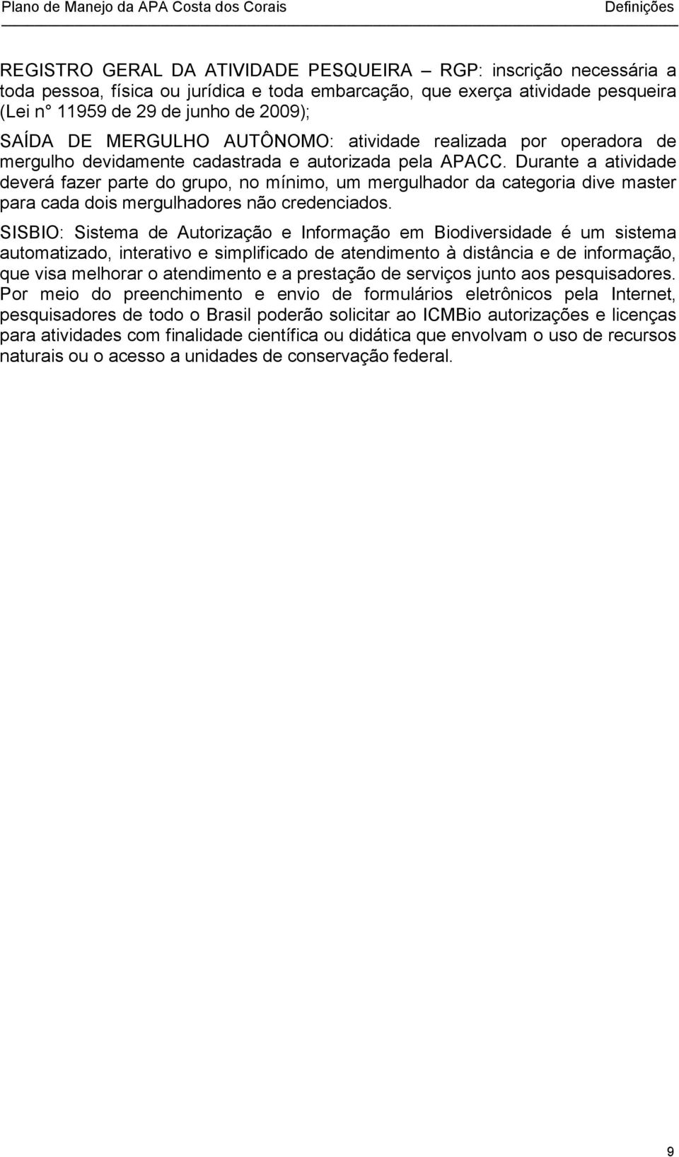 Durante a atividade deverá fazer parte do grupo, no mínimo, um mergulhador da categoria dive master para cada dois mergulhadores não credenciados.