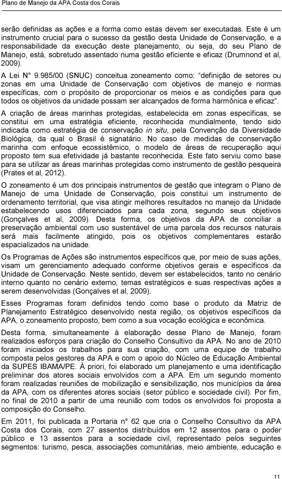 numa gestão eficiente e eficaz (Drumnond et al, 2009). A Lei N 9.