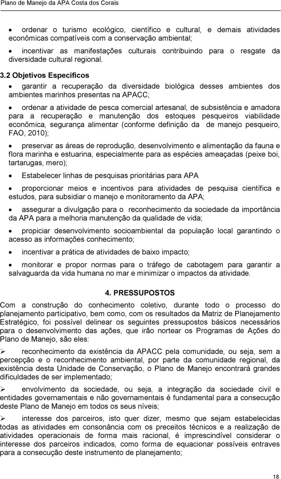 2 Objetivos Específicos garantir a recuperação da diversidade biológica desses ambientes dos ambientes marinhos presentas na APACC; ordenar a atividade de pesca comercial artesanal, de subsistência e