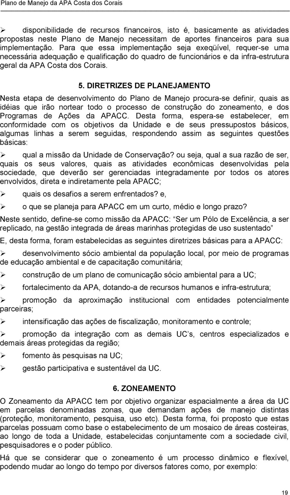 DIRETRIZES DE PLANEJAMENTO Nesta etapa de desenvolvimento do Plano de Manejo procura-se definir, quais as idéias que irão nortear todo o processo de construção do zoneamento, e dos Programas de Ações