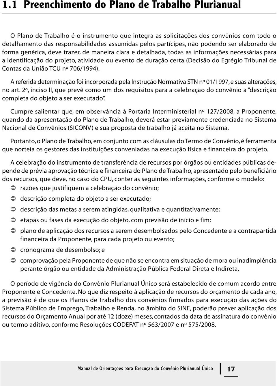 certa (Decisão do Egrégio Tribunal de Contas da União TCU nº 706/1994). A referida determinação foi incorporada pela Instrução Normativa STN nº 01/1997, e suas alterações, no art.