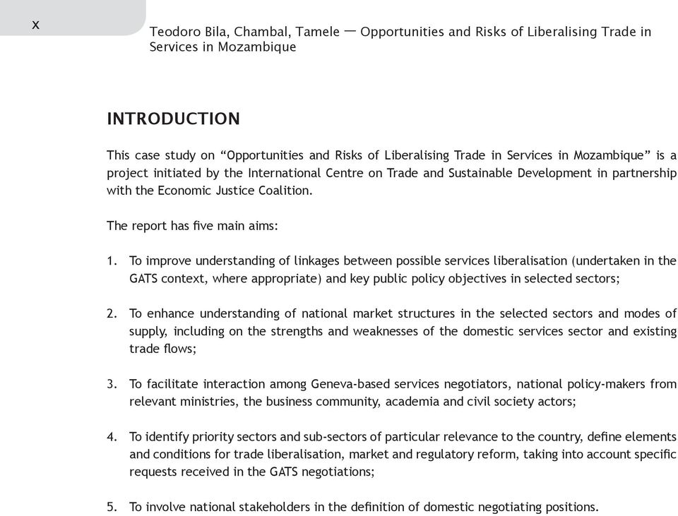 To improve understanding of linkages between possible services liberalisation (undertaken in the GATS context, where appropriate) and key public policy objectives in selected sectors; To enhance
