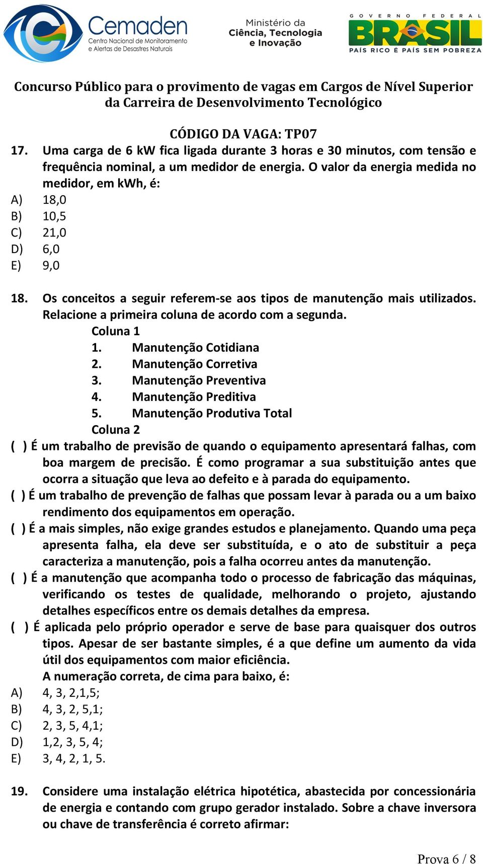 Relacione a primeira coluna de acordo com a segunda. Coluna 1 1. Manutenção Cotidiana 2. Manutenção Corretiva 3. Manutenção Preventiva 4. Manutenção Preditiva 5.