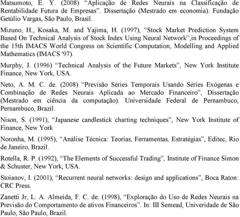 (1997), Stock Market Prediction System Based On Technical Analysis of Stock Index Using Neural Network,in Proceedings of the 15th IMACS World Congress on Scientific Computation, Modelling and Applied