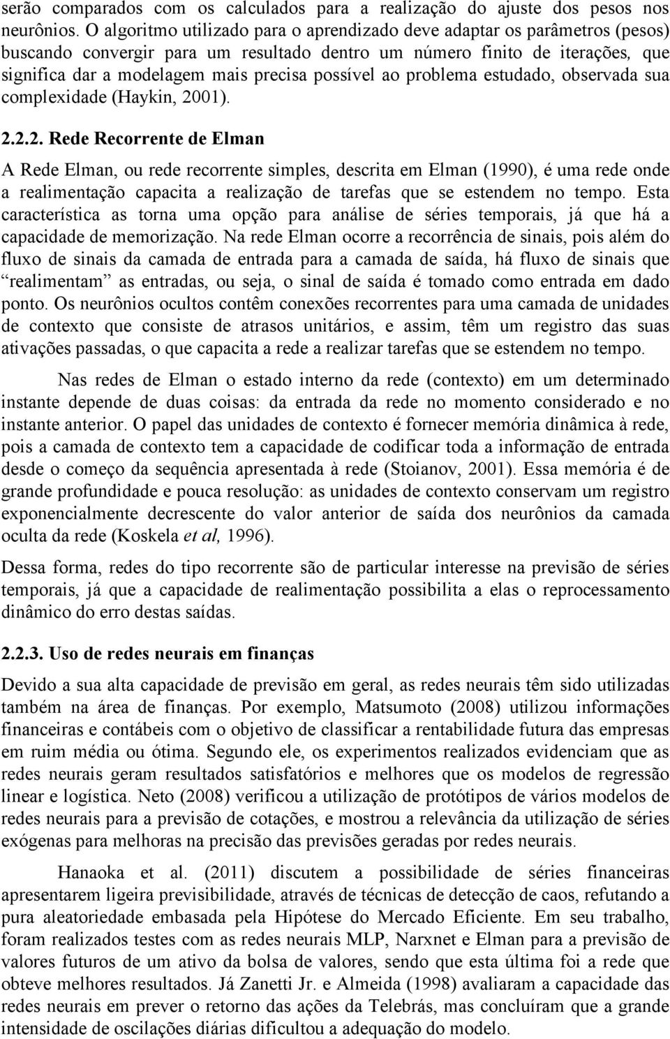 possível ao problema estudado, observada sua complexidade (Haykin, 20