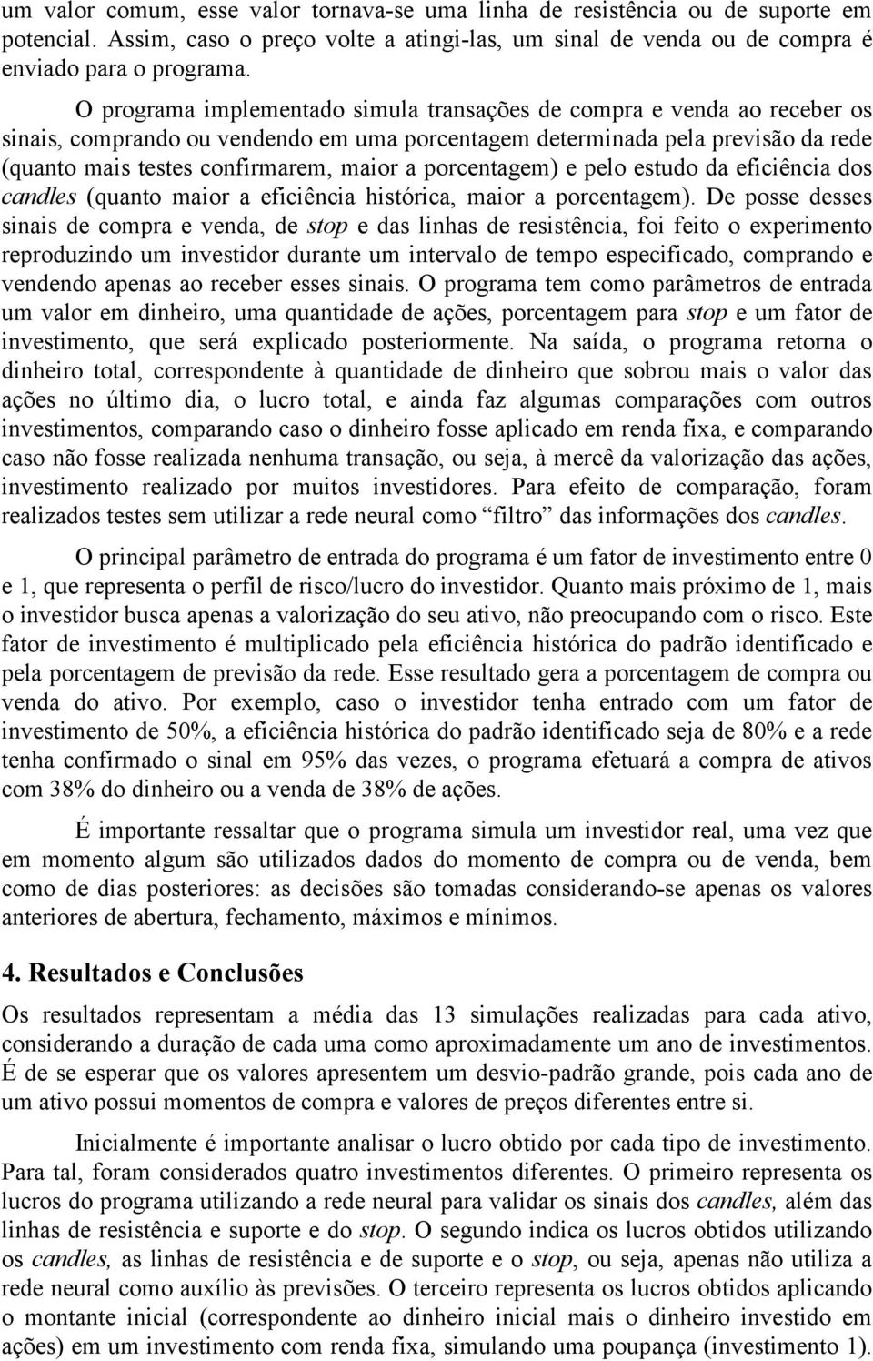 porcentagem) e pelo estudo da eficiência dos candles (quanto maior a eficiência histórica, maior a porcentagem).