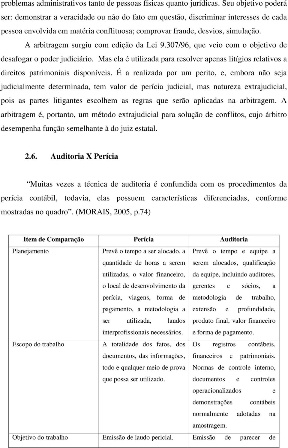 A arbitragem surgiu com edição da Lei 9.307/96, que veio com o objetivo de desafogar o poder judiciário.