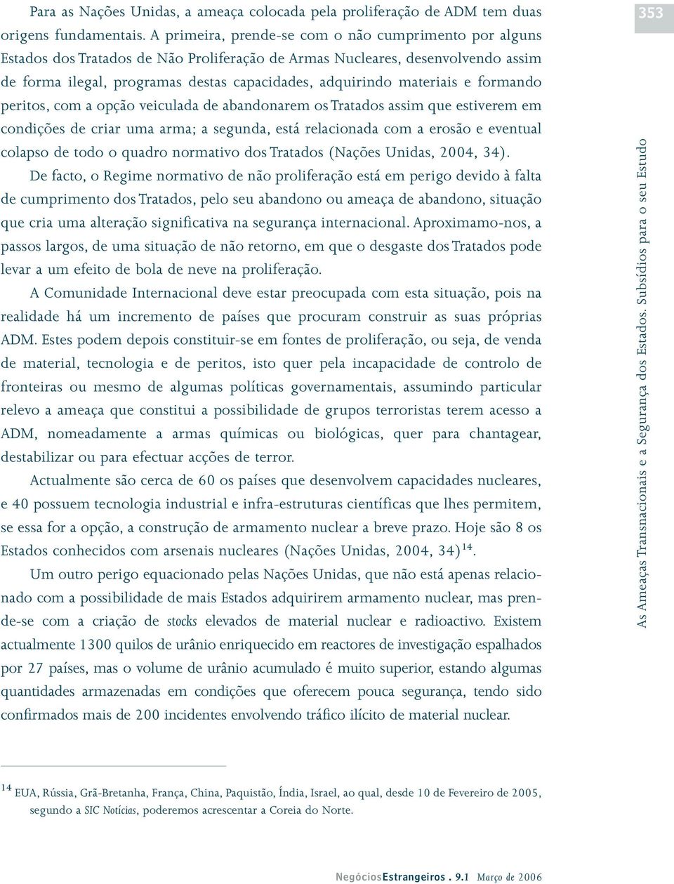 materiais e formando peritos, com a opção veiculada de abandonarem os Tratados assim que estiverem em condições de criar uma arma; a segunda, está relacionada com a erosão e eventual colapso de todo