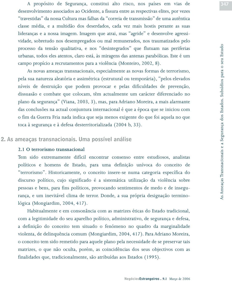 Imagem que atrai, mas agride e desenvolve agressividade, sobretudo nos desempregados ou mal remunerados, nos traumatizados pelo processo da tensão qualitativa, e nos desintegrados que flutuam nas