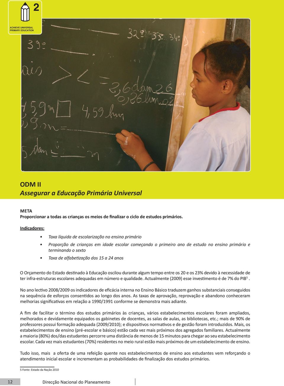 dos 15 a 24 anos O Orçamento do Estado destinado à Educação oscilou durante algum tempo entre os 20 e os 23% devido à necessidade de ter infra-estruturas escolares adequadas em número e qualidade.