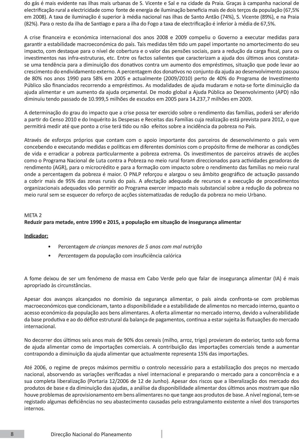 A taxa de iluminação é superior à média nacional nas ilhas de Santo Antão (74%), S. Vicente (89%), e na Praia (82%).