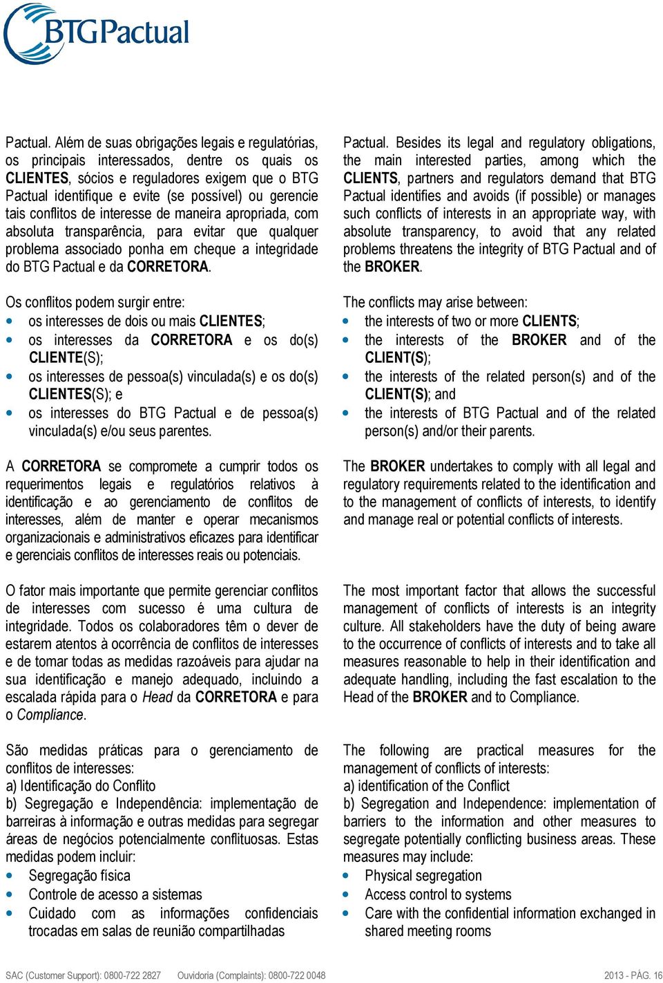 tais conflitos de interesse de maneira apropriada, com absoluta transparência, para evitar que qualquer problema associado ponha em cheque a integridade do BTG Pactual e da CORRETORA.