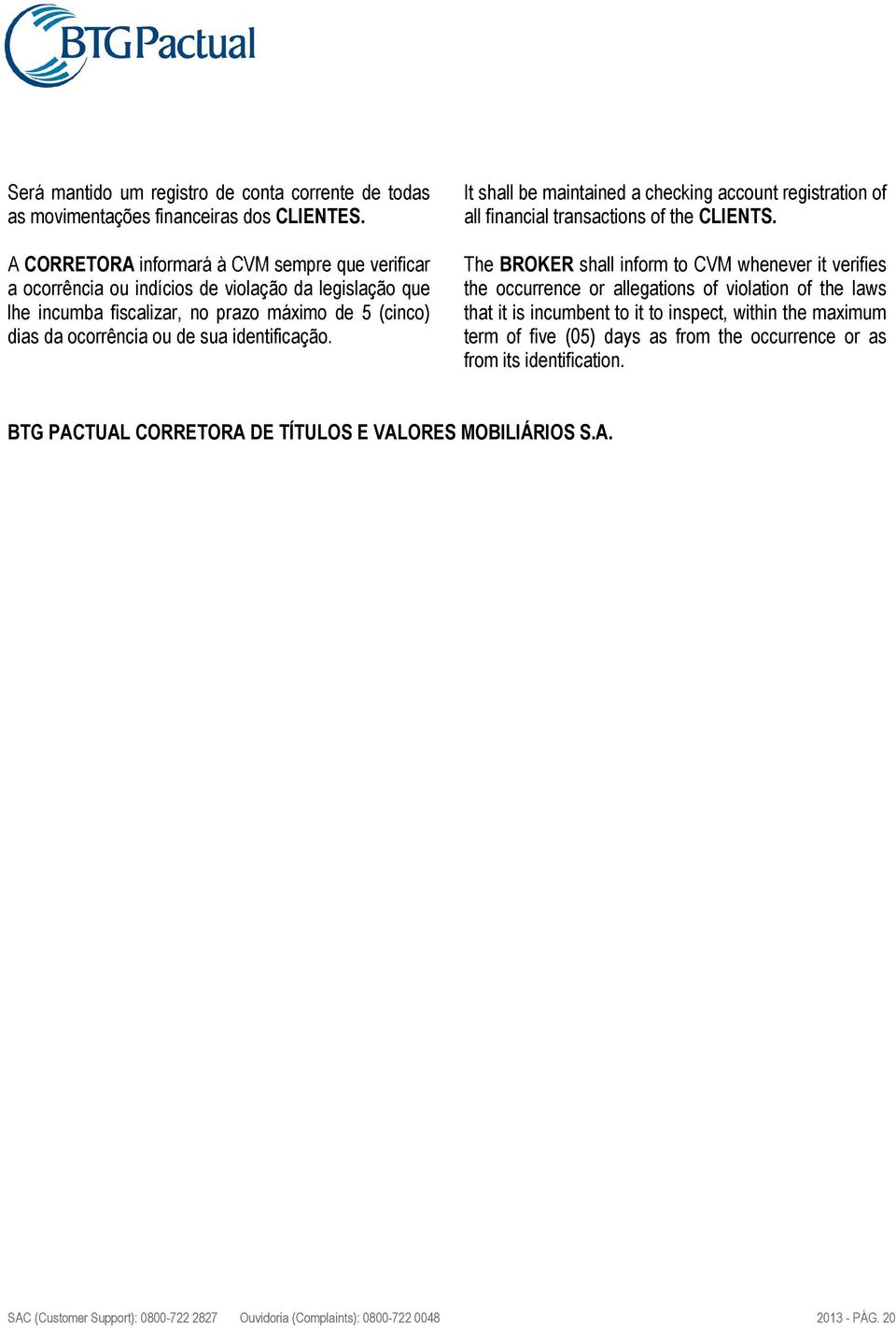 identificação. It shall be maintained a checking account registration of all financial transactions of the CLIENTS.