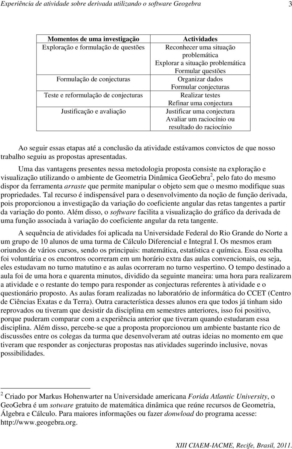 resultado do raciocínio Ao seguir essas etapas até a conclusão da atividade estávamos convictos de que nosso trabalho seguiu as propostas apresentadas.