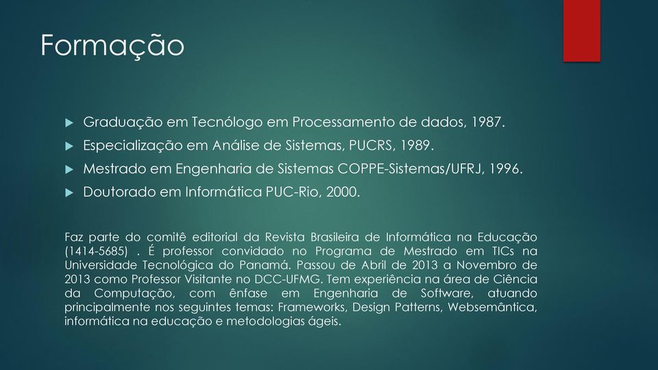 Faz parte do comitê editorial da Revista Brasileira de Informática na Educação (1414-5685).