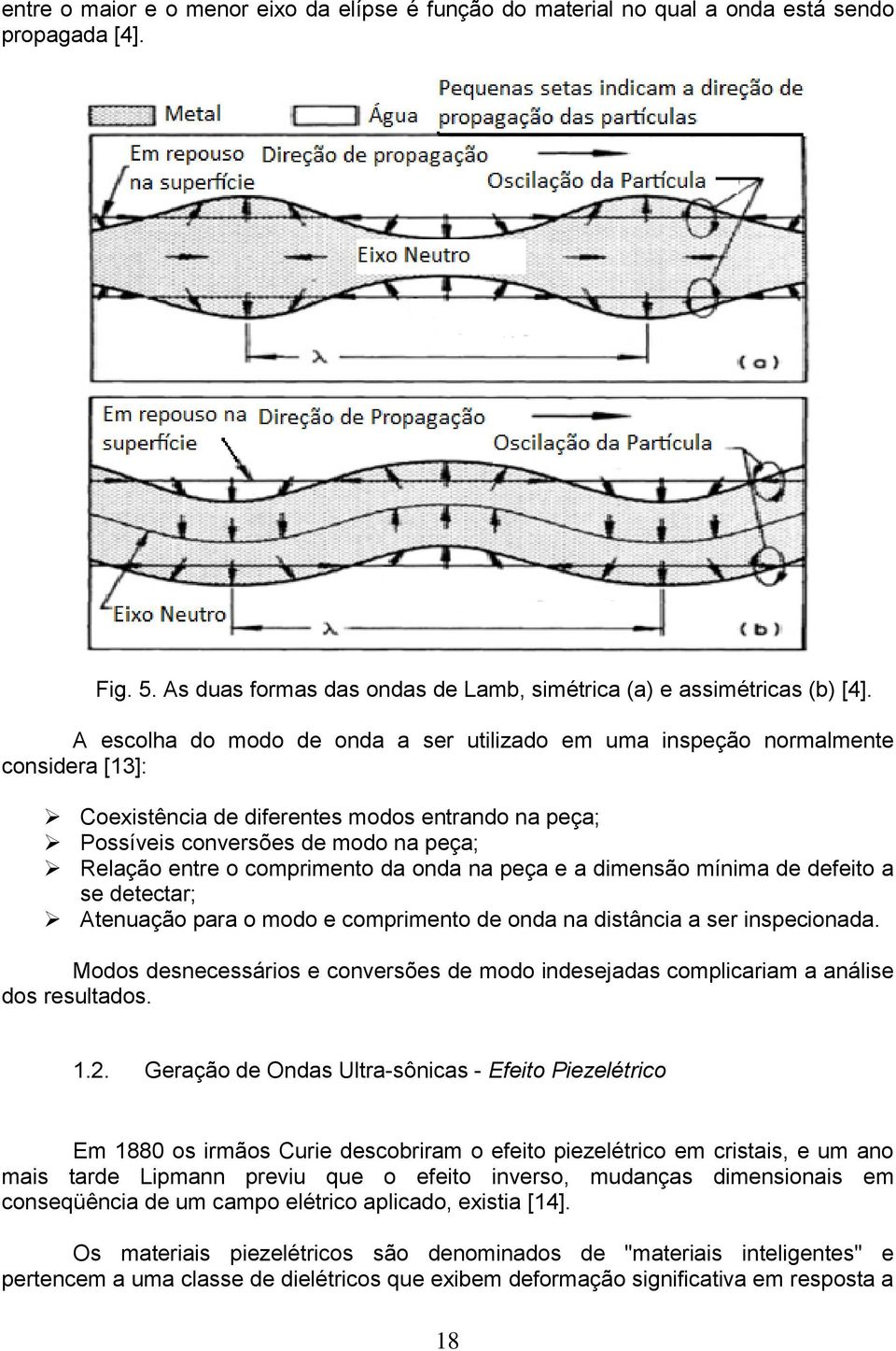 comprimento da onda na peça e a dimensão mínima de defeito a se detectar; Atenuação para o modo e comprimento de onda na distância a ser inspecionada.