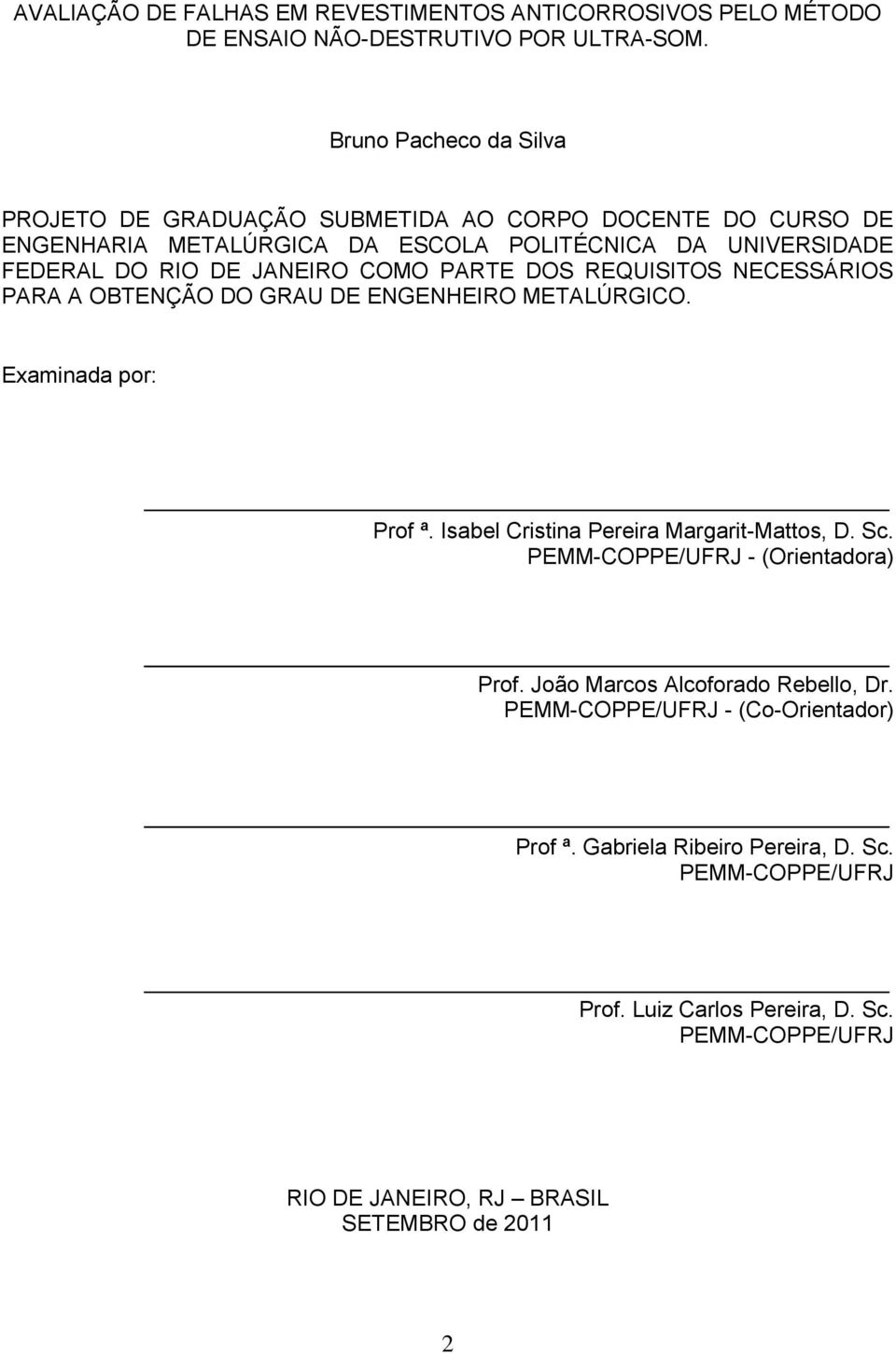 COMO PARTE DOS REQUISITOS NECESSÁRIOS PARA A OBTENÇÃO DO GRAU DE ENGENHEIRO METALÚRGICO. Examinada por: Prof ª. Isabel Cristina Pereira Margarit-Mattos, D. Sc.