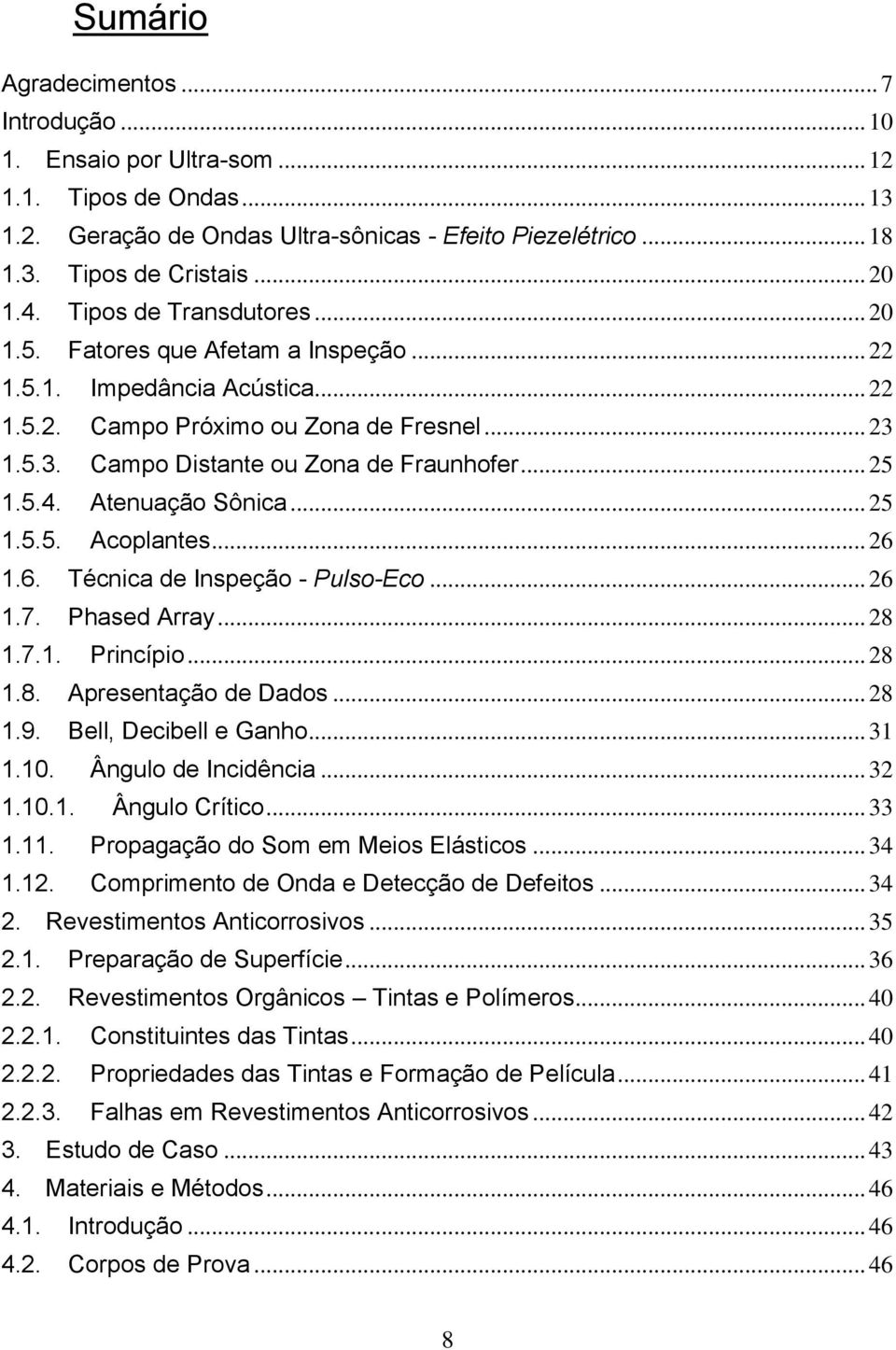 5.4. Atenuação Sônica... 25 1.5.5. Acoplantes... 26 1.6. Técnica de Inspeção - Pulso-Eco... 26 1.7. Phased Array... 28 1.7.1. Princípio... 28 1.8. Apresentação de Dados... 28 1.9.