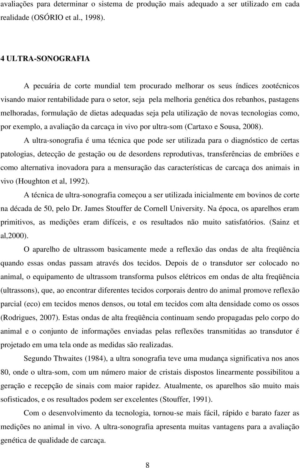 melhoradas, formulação de dietas adequadas seja pela utilização de novas tecnologias como, por exemplo, a avaliação da carcaça in vivo por ultra-som (Cartaxo e Sousa, 2008).