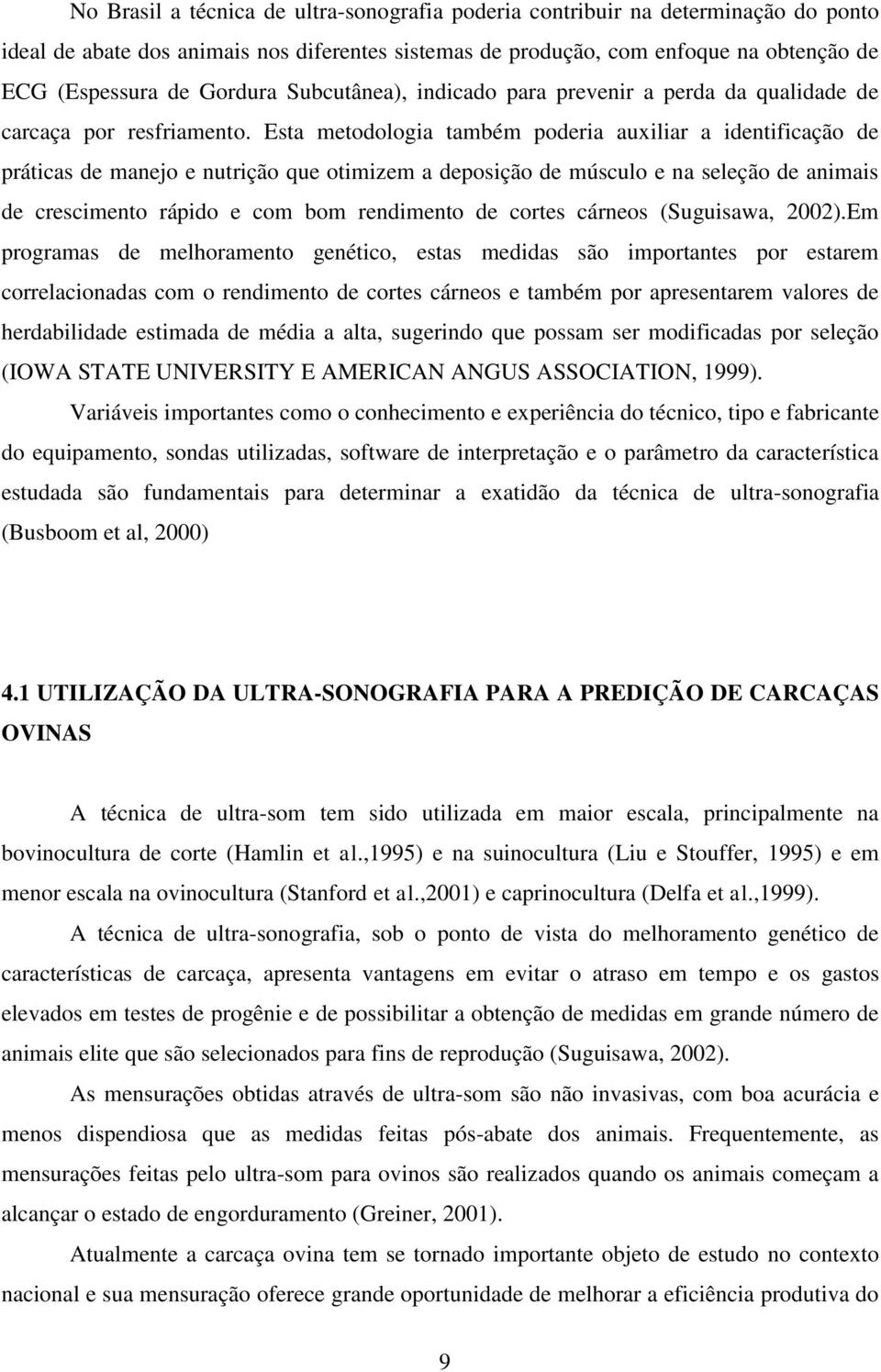 Esta metodologia também poderia auxiliar a identificação de práticas de manejo e nutrição que otimizem a deposição de músculo e na seleção de animais de crescimento rápido e com bom rendimento de