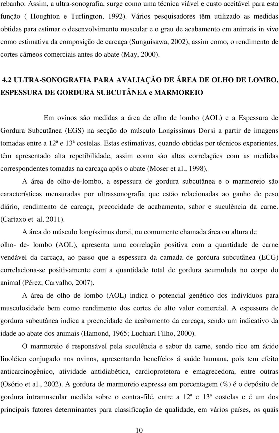 assim como, o rendimento de cortes cárneos comerciais antes do abate (May, 2000). 4.