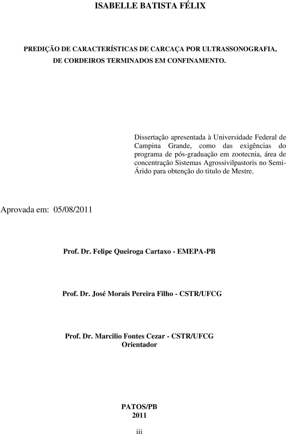 concentração Sistemas Agrossivilpastoris no Semi- Árido para obtenção do titulo de Mestre. Aprovada em: 05/08/2011 Prof. Dr.