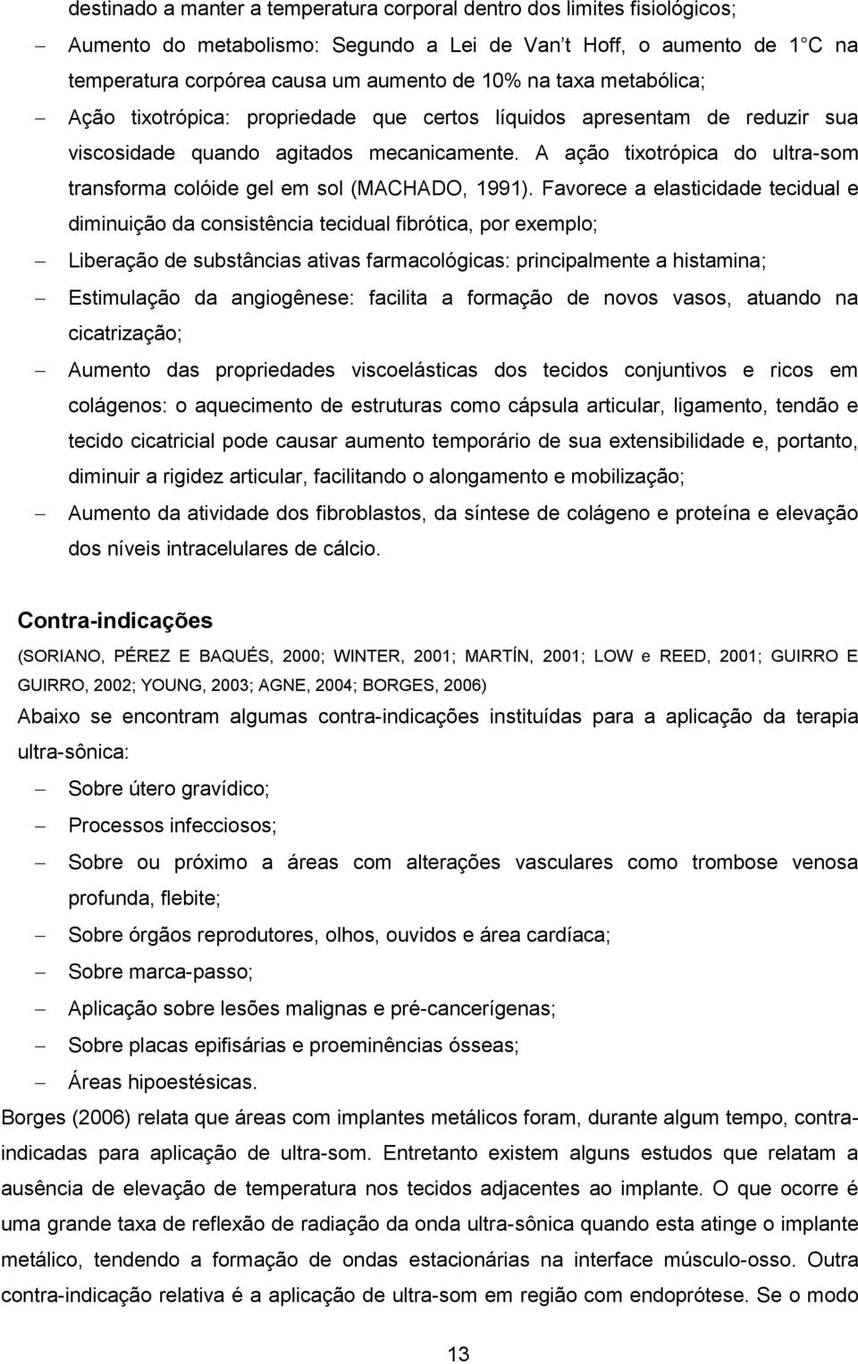 A ação tixotrópica do ultra-som transforma colóide gel em sol (MACHADO, 1991).