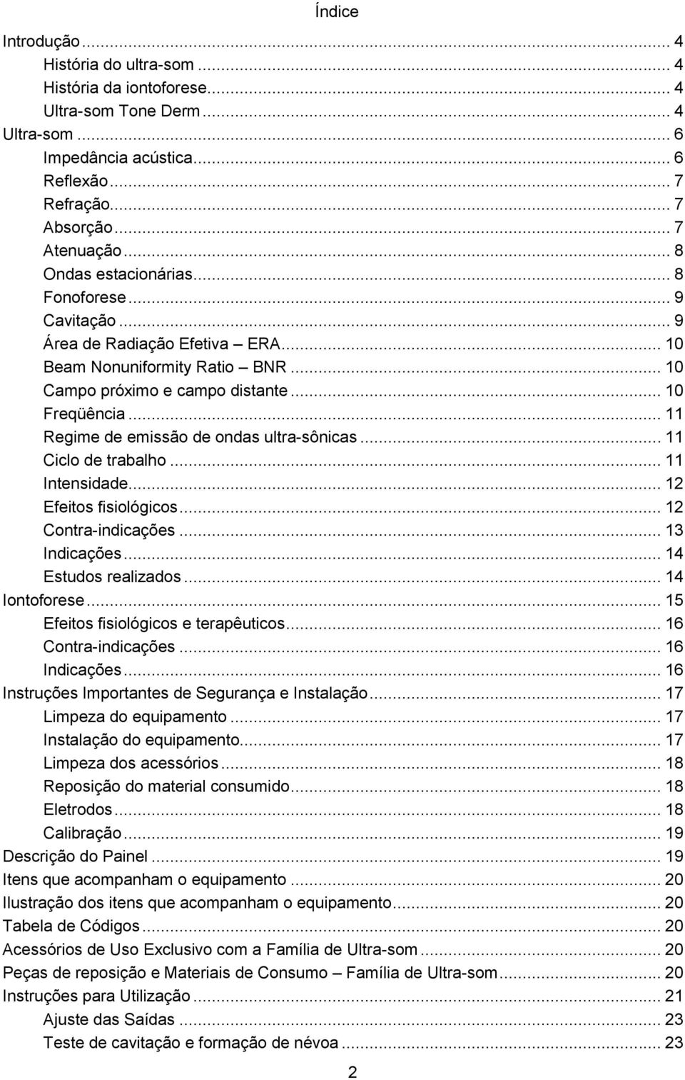 .. 11 Regime de emissão de ondas ultra-sônicas... 11 Ciclo de trabalho... 11 Intensidade... 12 Efeitos fisiológicos... 12 Contra-indicações... 13 Indicações... 14 Estudos realizados... 14 Iontoforese.