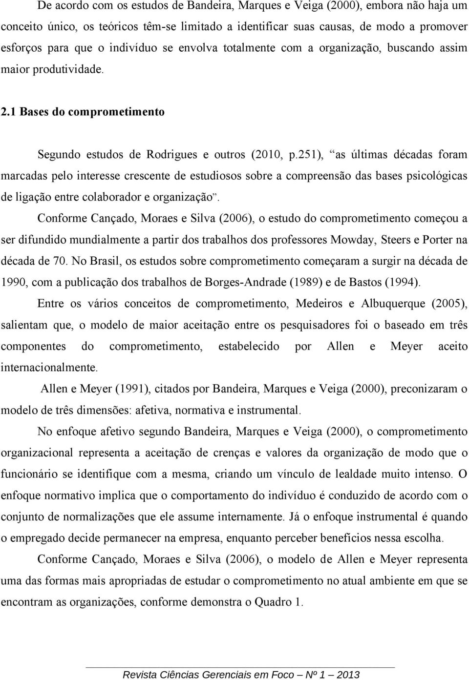 251), as últimas décadas foram marcadas pelo interesse crescente de estudiosos sobre a compreensão das bases psicológicas de ligação entre colaborador e organização.