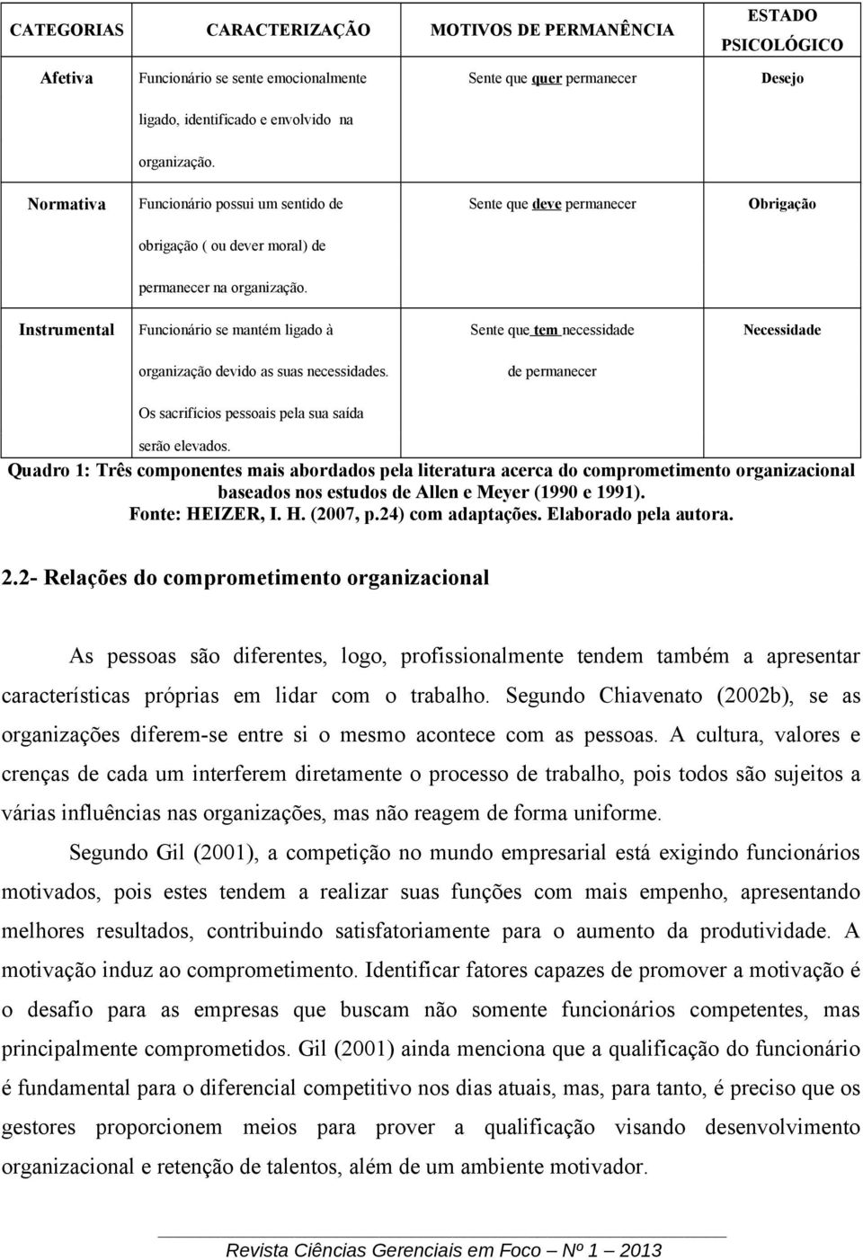 Instrumental Funcionário se mantém ligado à Sente que tem necessidade Necessidade organização devido as suas necessidades. de permanecer Os sacrifícios pessoais pela sua saída serão elevados.