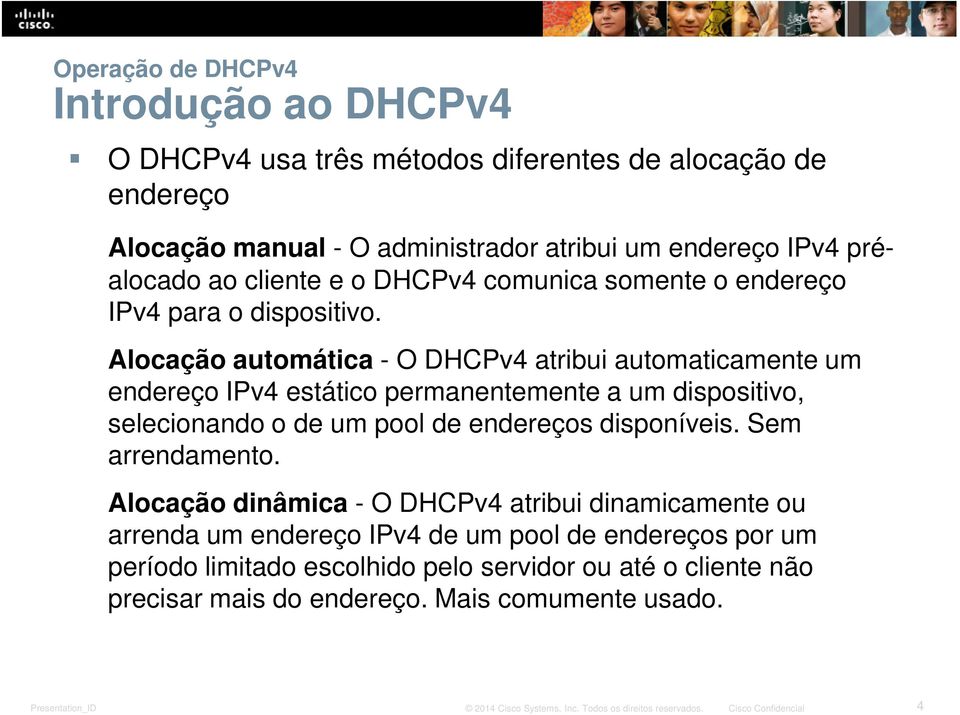 Alocação automática - O DHCPv4 atribui automaticamente um endereço IPv4 estático permanentemente a um dispositivo, selecionando o de um pool de endereços disponíveis.