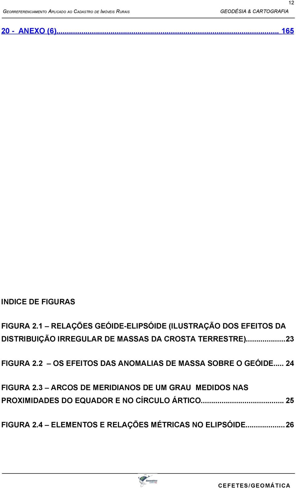 TERRESTRE)...23 FIGURA 2.2 OS EFEITOS DAS ANOMALIAS DE MASSA SOBRE O GEÓIDE... 24 FIGURA 2.