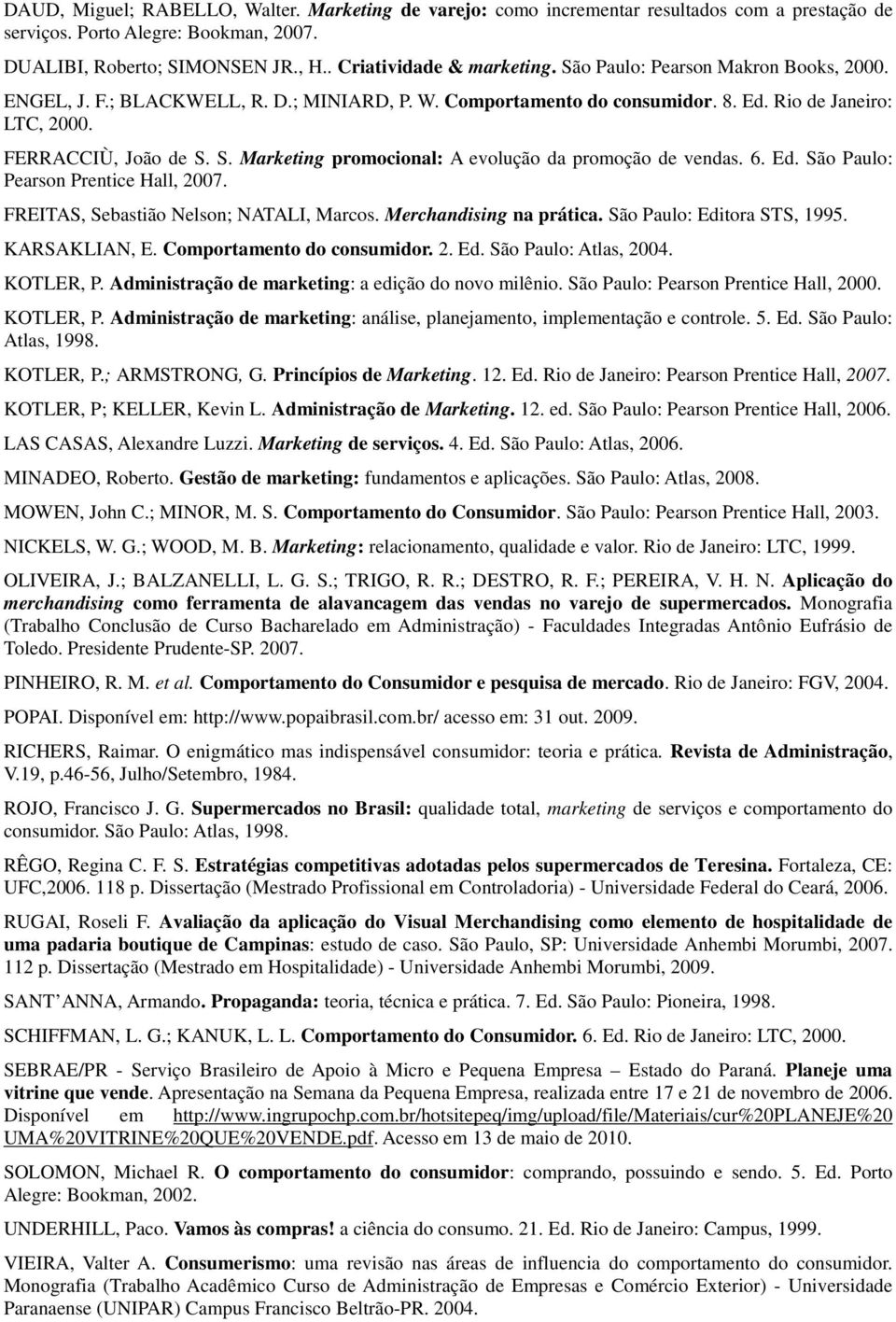 S. Marketing promocional: A evolução da promoção de vendas. 6. Ed. São Paulo: Pearson Prentice Hall, 2007. FREITAS, Sebastião Nelson; NATALI, Marcos. Merchandising na prática.