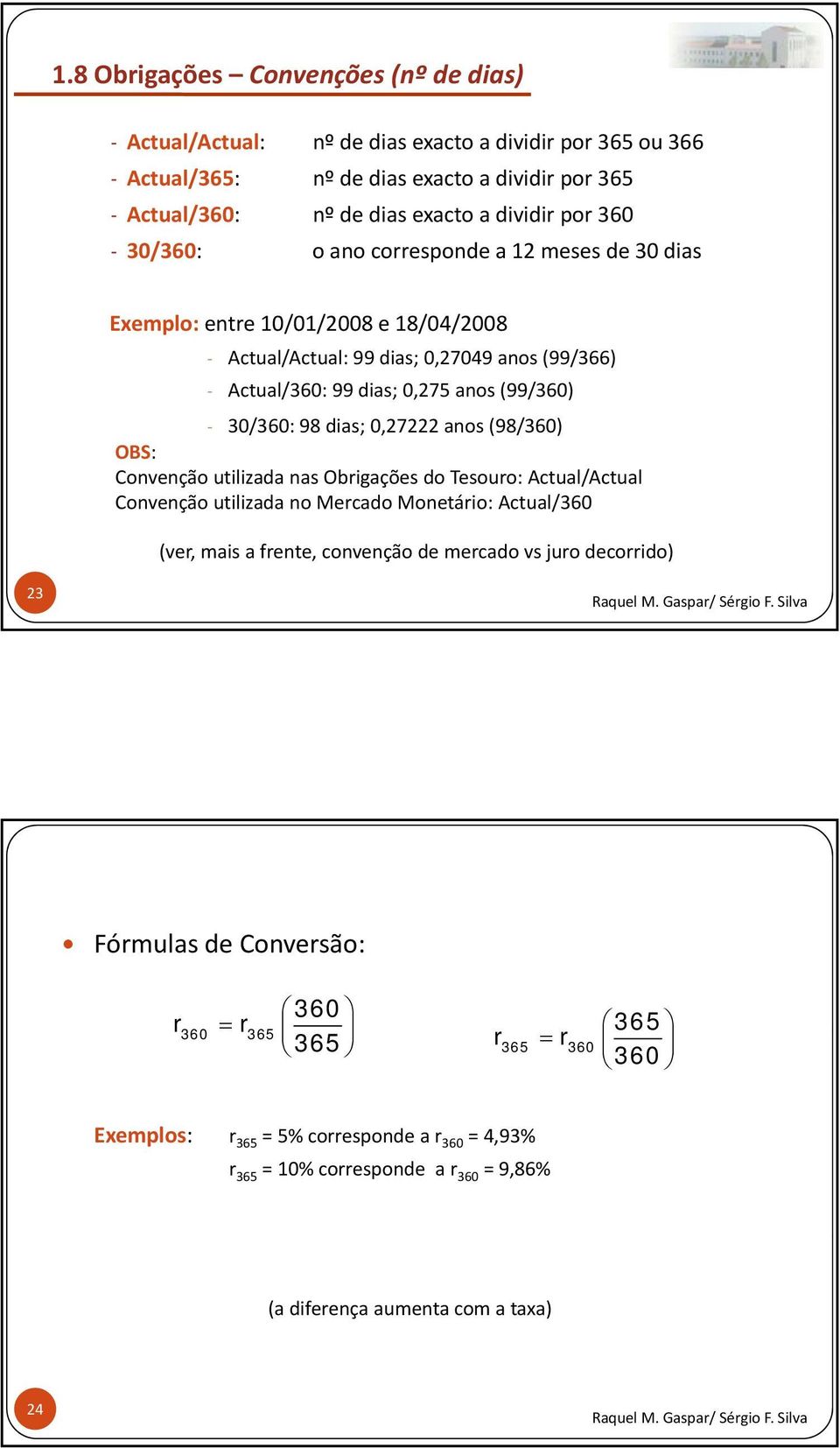 dias; 0,27222 anos (98/360) OBS: Convenção utilizada nas Obrigações do Tesouro: Actual/Actual Convenção utilizada no Mercado Monetário: Actual/360 (ver, mais a frente, convenção de mercado vs juro