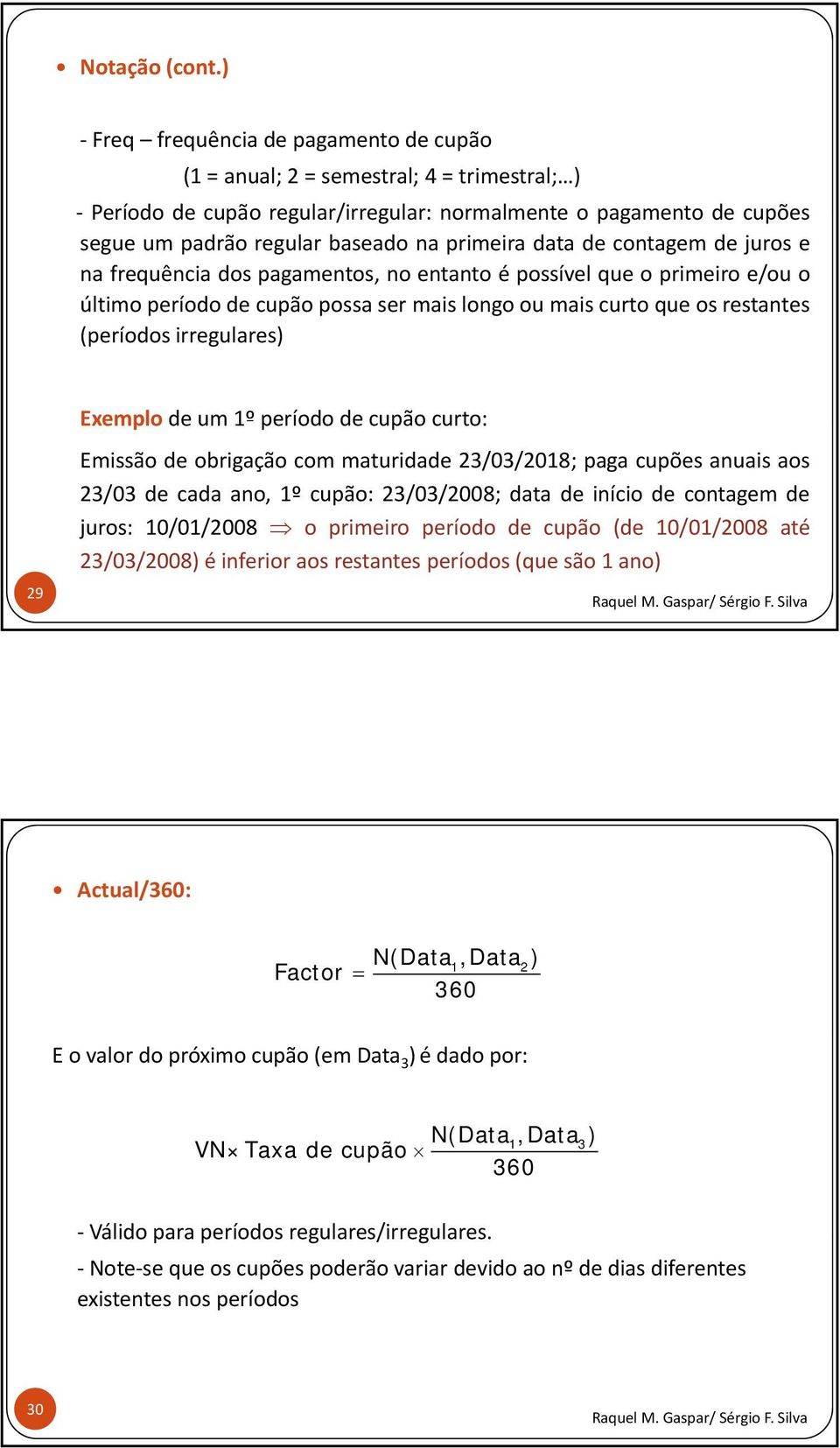 data de contagem de juros e na frequência dos pagamentos, no entanto é possível que o primeiro e/ou o último período de cupão possa ser mais longo ou mais curto que os restantes (períodos