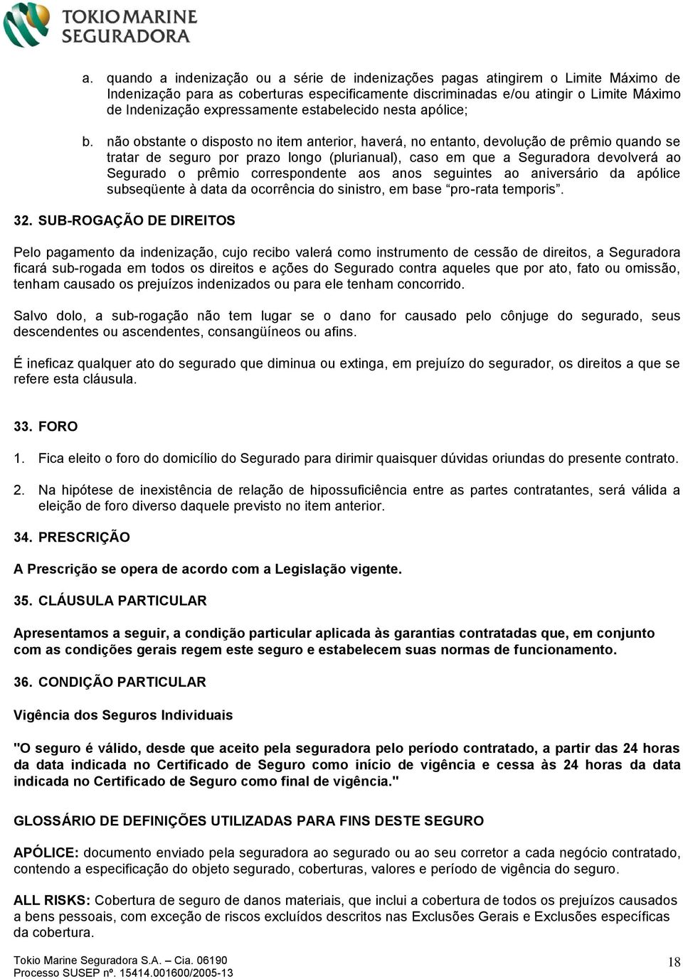 não obstante o disposto no item anterior, haverá, no entanto, devolução de prêmio quando se tratar de seguro por prazo longo (plurianual), caso em que a Seguradora devolverá ao Segurado o prêmio