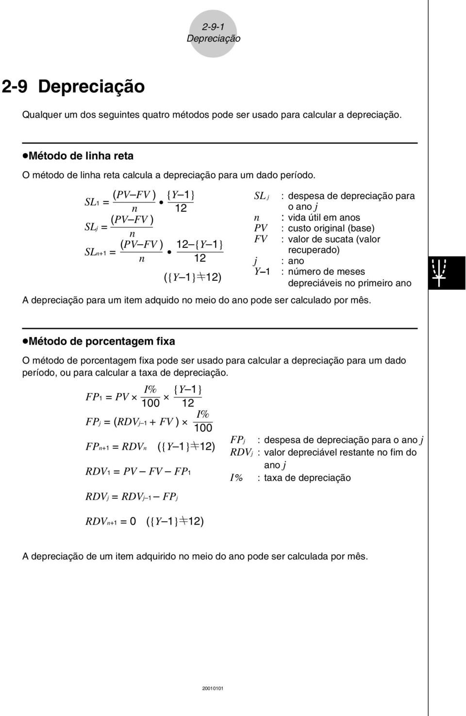 (PV FV ) {Y 1} SL1 = u n 12 (PV FV ) SLj = n (PV FV ) 12 {Y 1} SLn+1 = u n 12 ({Y 1}G12) SL j : despesa de depreciação para o ano j n : vida útil em anos PV : custo original (base) FV : valor de