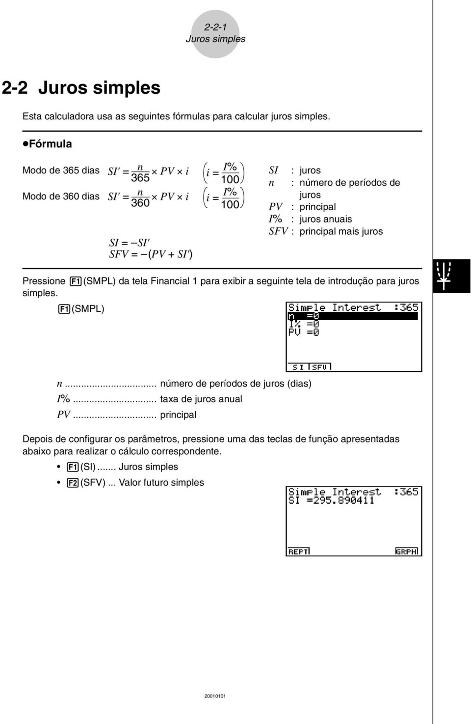 principal I% : juros anuais SFV : principal mais juros Pressione 1(SMPL) da tela Financial 1 para exibir a seguinte tela de introdução para juros simples. 1(SMPL) n.