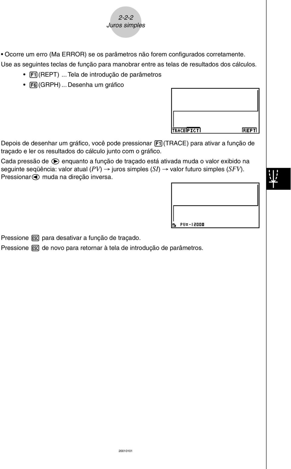 .. Desenha um gráfico Depois de desenhar um gráfico, você pode pressionar 1(TRACE) para ativar a função de traçado e ler os resultados do cálculo junto com o gráfico.