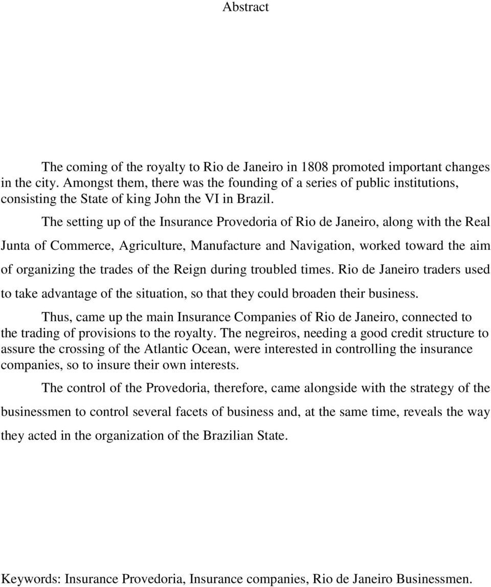 The setting up of the Insurance Provedoria of Rio de Janeiro, along with the Real Junta of Commerce, Agriculture, Manufacture and Navigation, worked toward the aim of organizing the trades of the