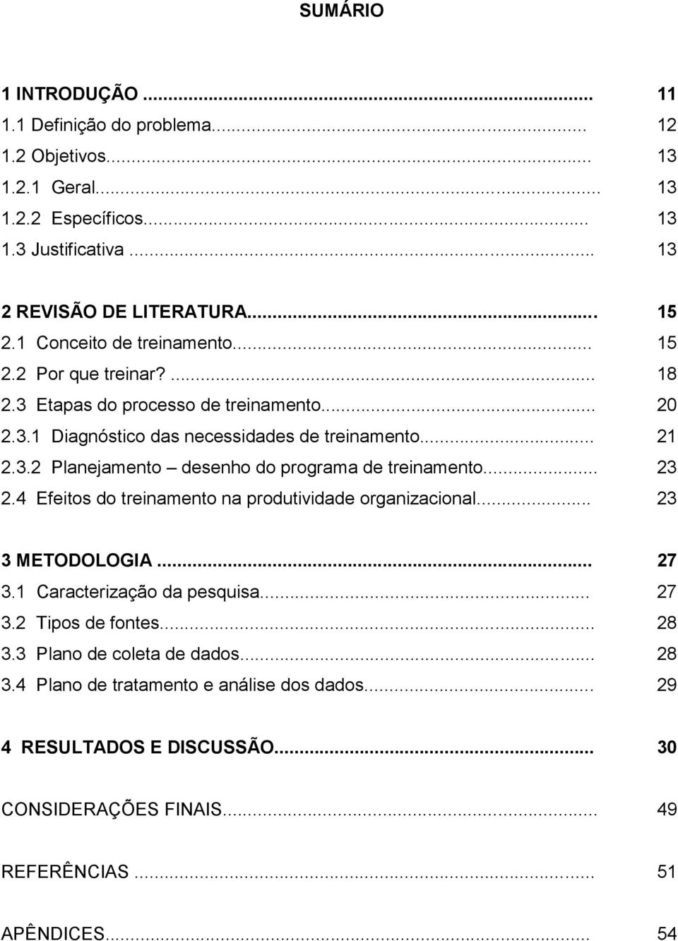 .. 23 2.4 Efeitos do treinamento na produtividade organizacional... 23 3 METODOLOGIA... 27 3.1 Caracterização da pesquisa... 27 3.2 Tipos de fontes... 28 3.