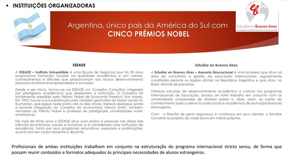 Desde o seu início, formou-se na ESEADE um Conselho Consultivo integrado por prestigiosos acadêmicos que assessoram a instituição.