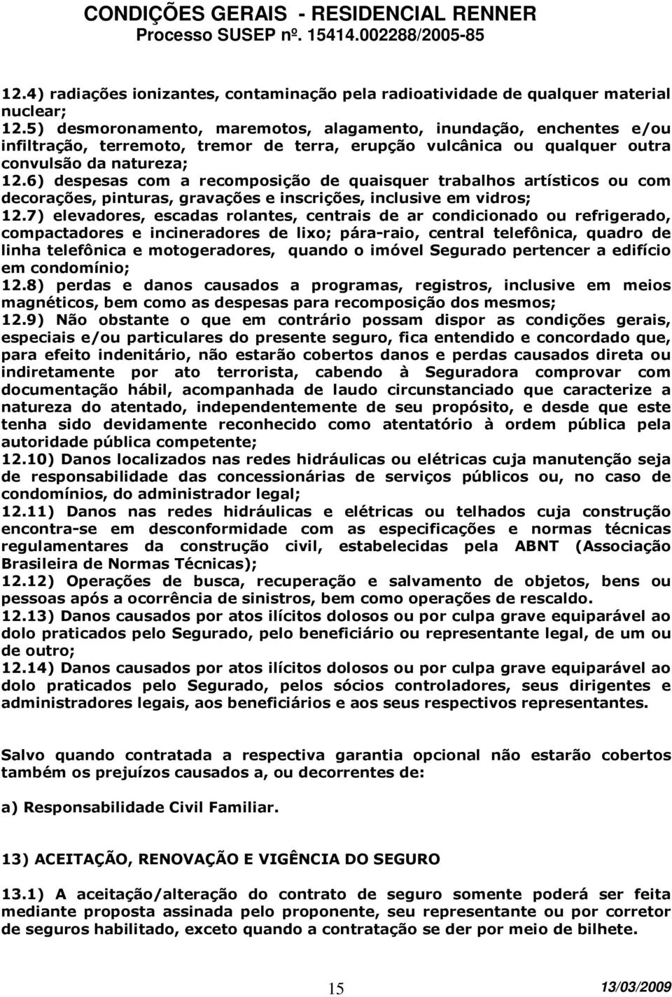 6) despesas com a recomposição de quaisquer trabalhos artísticos ou com decorações, pinturas, gravações e inscrições, inclusive em vidros; 12.