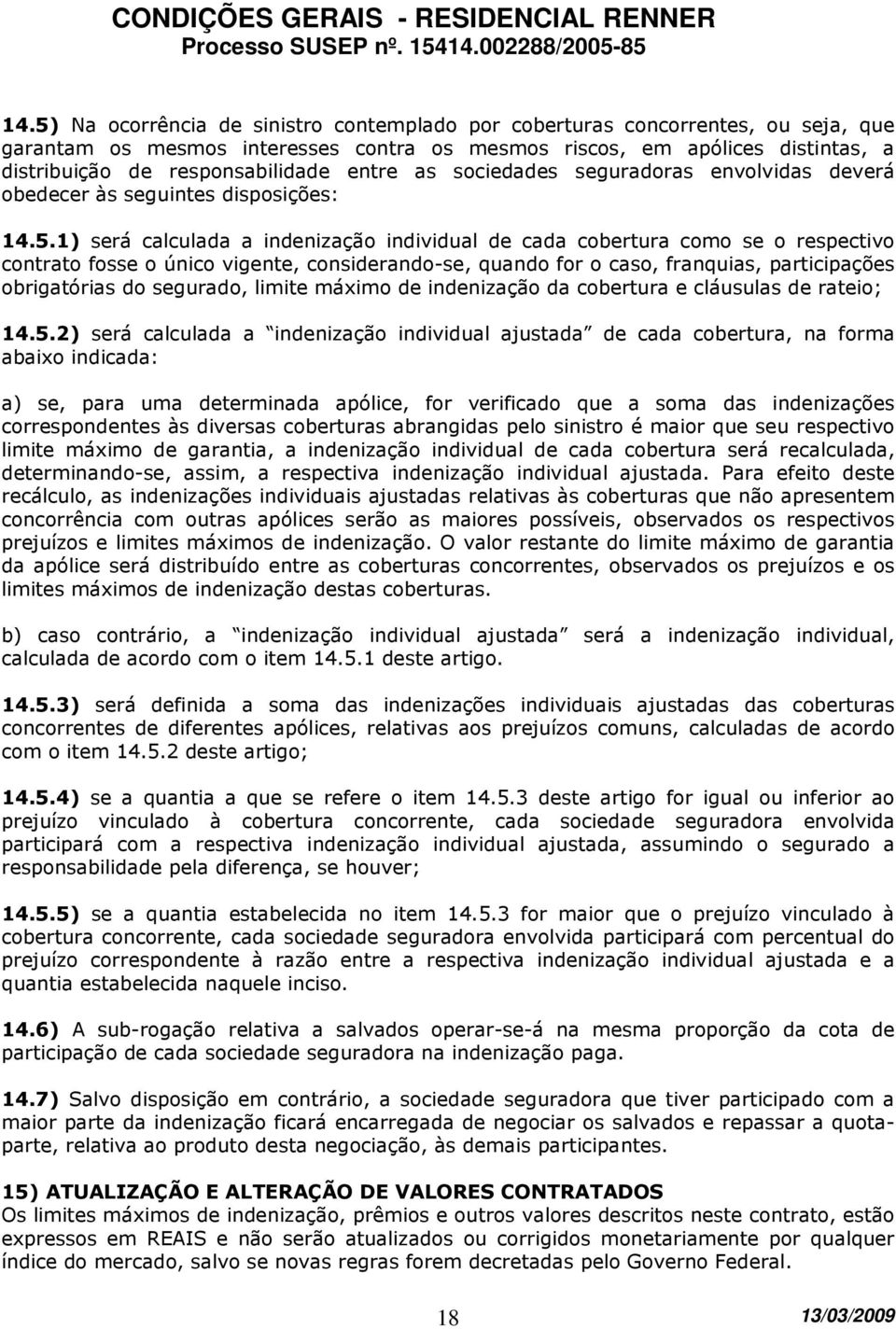 1) será calculada a indenização individual de cada cobertura como se o respectivo contrato fosse o único vigente, considerando-se, quando for o caso, franquias, participações obrigatórias do