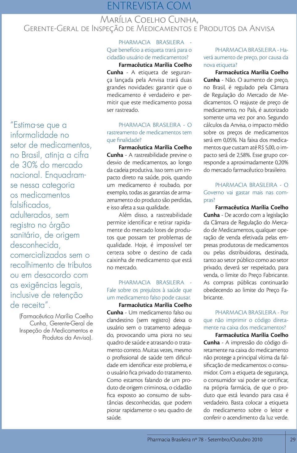 exigências legais, inclusive de retenção de receita. ( Cunha, Gerente-Geral de Inspeção de Medicamentos e Produtos da Anvisa). Que benefício a etiqueta trará para o cidadão usuário de medicamentos?