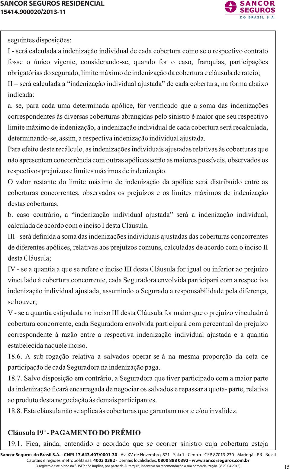 se, para cada uma determinada apólice, for verificado que a soma das indenizações correspondentes às diversas coberturas abrangidas pelo sinistro é maior que seu respectivo limite máximo de