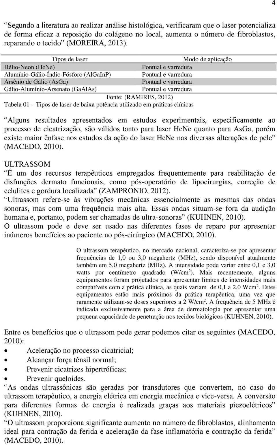 Tipos de laser Modo de aplicação Hélio-Neon (HeNe) Pontual e varredura Alumínio-Gálio-Índio-Fósforo (AlGaInP) Pontual e varredura Arsênio de Gálio (AsGa) Pontual e varredura Gálio-Alumínio-Arsenato